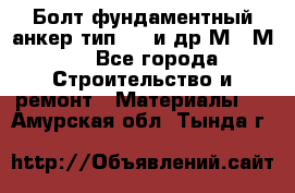 Болт фундаментный анкер тип 1.1 и др М20-М50 - Все города Строительство и ремонт » Материалы   . Амурская обл.,Тында г.